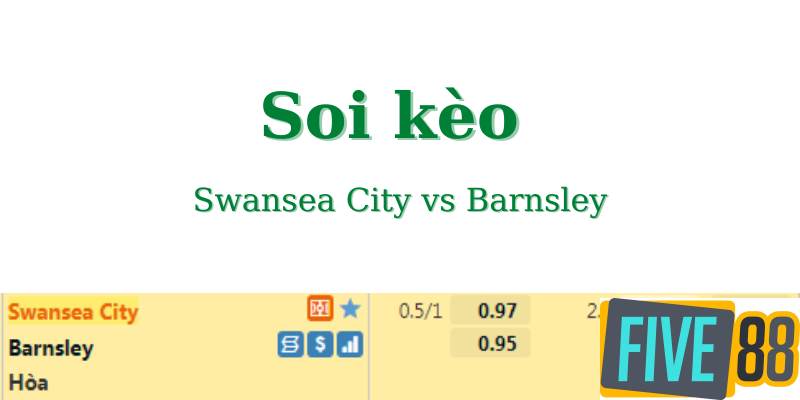 Soi kèo Swansea City vs Barnsley - Kèo Châu Á FIVE88